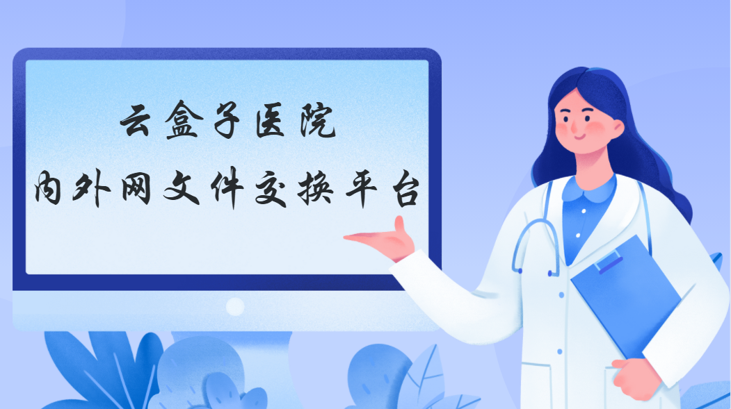 医院内外网文件交换平台，不改变原物理隔离，满足等保要求