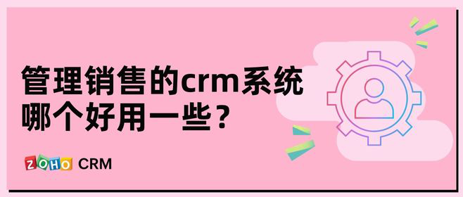 如何选择适合管理销售的CRM系统？
